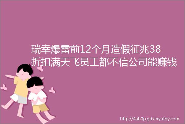 瑞幸爆雷前12个月造假征兆38折扣满天飞员工都不信公司能赚钱