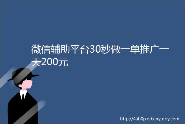 微信辅助平台30秒做一单推广一天200元