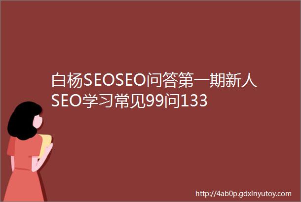 白杨SEOSEO问答第一期新人SEO学习常见99问133